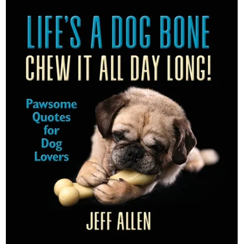 Life's a Dog Bone Chew it All Day Long!: Pawsome Quotes for Dog Lovers