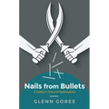 Nails from Bullets: A Soldier's Story of Redemption