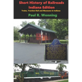 Short History of Railroads- Indiana Edition: Trains, Traction Rail and Museums in Indiana
