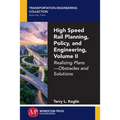 High Speed Rail Planning, Policy, and Engineering, Volume II: Realizing Plans - Obstacles and Solutions