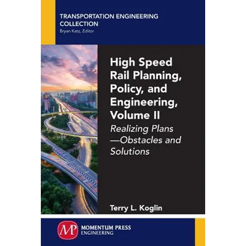 High Speed Rail Planning, Policy, and Engineering, Volume II: Realizing Plans - Obstacles and Solutions