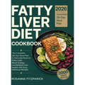 Fatty Liver Diet Cookbook: The Complete 28-Day Meal Plan to Naturally Reverse Fatty Liver, Boost Energy, and Restore Liver Health with Easy, Delicious