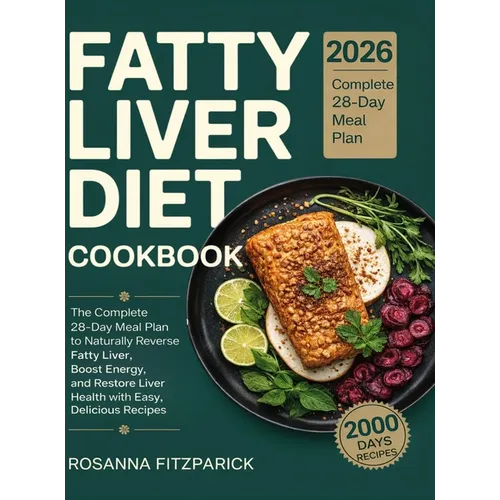 Fatty Liver Diet Cookbook: The Complete 28-Day Meal Plan to Naturally Reverse Fatty Liver, Boost Energy, and Restore Liver Health with Easy, Delicious