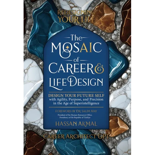 Redesigning Your Life: The AI Mosaic of Career & Life Design: Career Architect GPT: Design Your Future Self with Agility, Purpose, and Precision in th