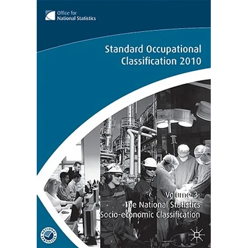 Standard Occupational Classification, Volume 3: The National Statistics Socio-Economic Classification: (Rebased on the SOC2010 User Manual)