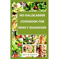 No Gallbladder Cookbook for Seniors: Tasty and Easy Recipes to Restore Your Health