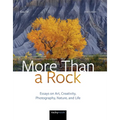 More Than a Rock, 2nd Edition: Essays on Art, Creativity, Photography, Nature, and Life