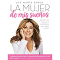 La Mujer de MIS Sueños: Secretos de Famosos Y Triunfadores Para Lograr Tu Éxito / The Woman of My Dreams