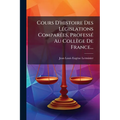 Cours D'histoire Des Législations Comparées, Professé Au Collège De France...