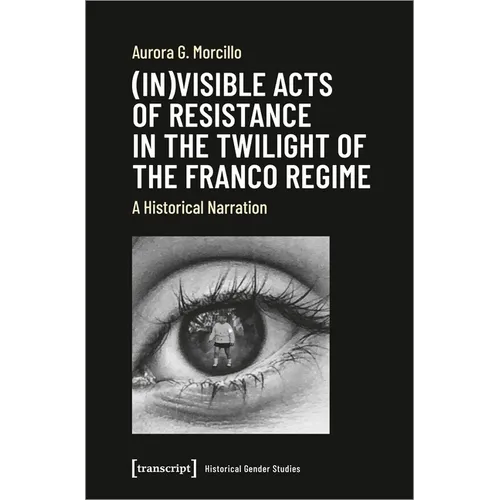 (In)Visible Acts of Resistance in the Twilight of the Franco Regime: A Historical Narration