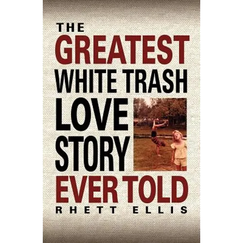 The Greatest White Trash Love Story Ever Told