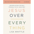 Jesus Over Everything Bible Study Guide Plus Streaming Video, Updated Edition: Uncomplicating the Daily Struggle to Put Jesus First
