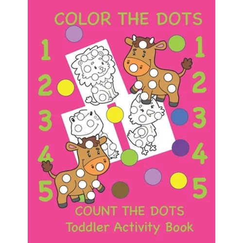 Color the Dots Count the Dots Toddler Activity Book: Learning Colors and Numbers for Toddlers, Preschool and Kindergarten - Paperback