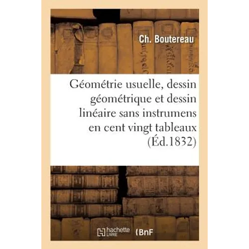 Géométrie Usuelle, Dessin Géométrique Et Dessin Linéaire Sans Instrumens En Cent Vingt Tableaux