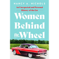 Women Behind the Wheel: An Unexpected and Personal History of the Car