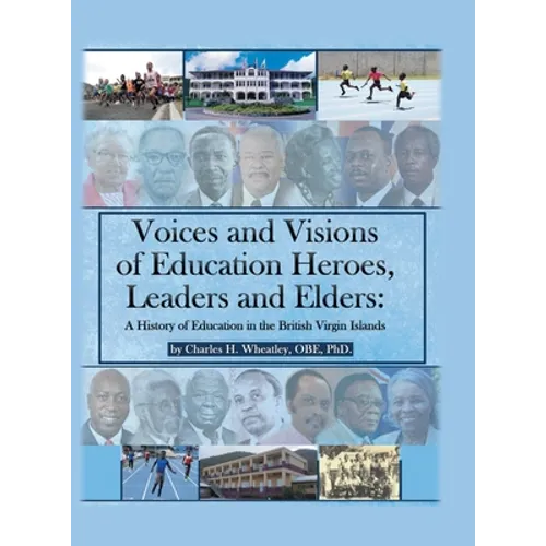 Voices and Visions of Education Heroes, Leaders, and Elders: A History of Education in the British Virgin Islands