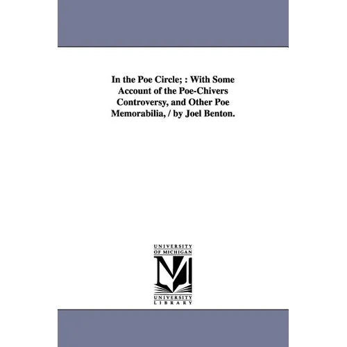 In the Poe Circle;: With Some Account of the Poe-Chivers Controversy, and Other Poe Memorabilia, / By Joel Benton.