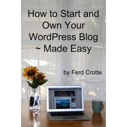 How to Start and Own Your WordPress Blog - Made Easy