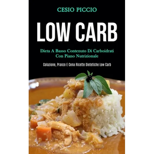 Low Carb: Dieta a basso contenuto di carboidrati con piano nutrizionale (Colazione, pranzo e cena ricette dietetiche low carb)