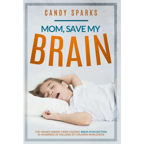 Mom, Save My Brain: The Hidden Airway Crisis Causing Brain Dysfunction in Hundreds of Millions of Children Worldwide