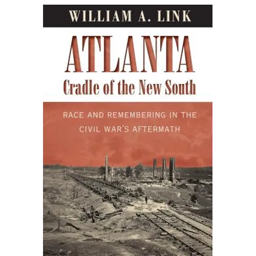 Atlanta, Cradle of the New South: Race and Remembering in the Civil War's Aftermath