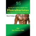 95 Recetas de Comidas y Batidos Para Fisiculturistas Para Mejorar el Crecimiento Muscular: Menor Trabajo y Resultados Más Rápidos