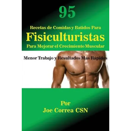 95 Recetas de Comidas y Batidos Para Fisiculturistas Para Mejorar el Crecimiento Muscular: Menor Trabajo y Resultados Más Rápidos