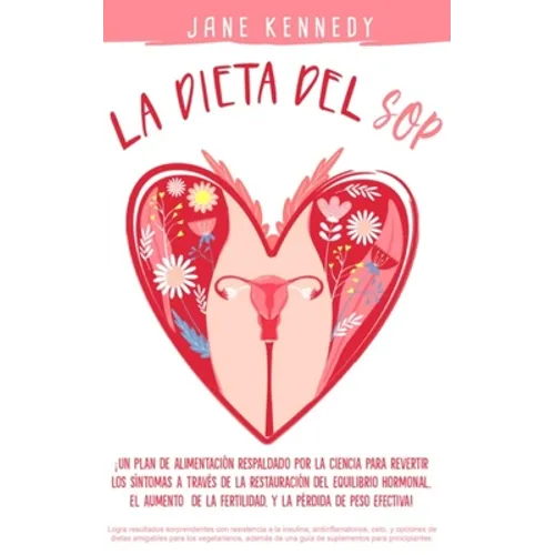 La dieta del SOP: ¡Un plan de alimentación respaldado por la ciencia para revertir los síntomas a través de la restauración del equilibrio hormonal, e