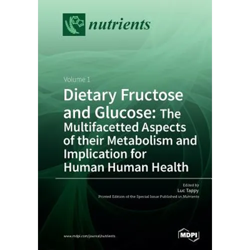 Dietary Fructose and Glucose: The Multifacetted Aspects of Their Metabolism and Implication for Human Health: Volume 1