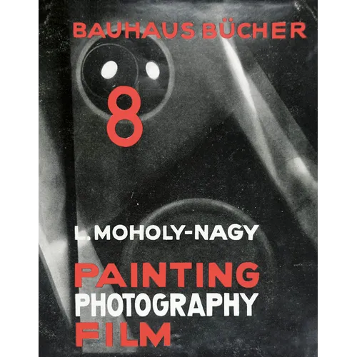László Moholy-Nagy: Painting, Photography, Film: Bauhausbücher 8