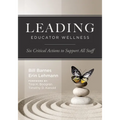 Leading Educator Wellness: Six Critical Actions to Support All Staff (Empower Educators with Actionable Wellness Strategies That Build Resilience and