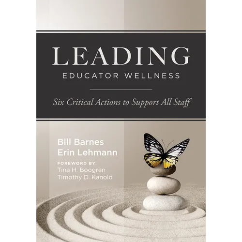 Leading Educator Wellness: Six Critical Actions to Support All Staff (Empower Educators with Actionable Wellness Strategies That Build Resilience and