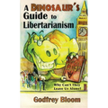 A Dinosaur's Guide to Libertarianism: Why Can't They Leave Us Alone?