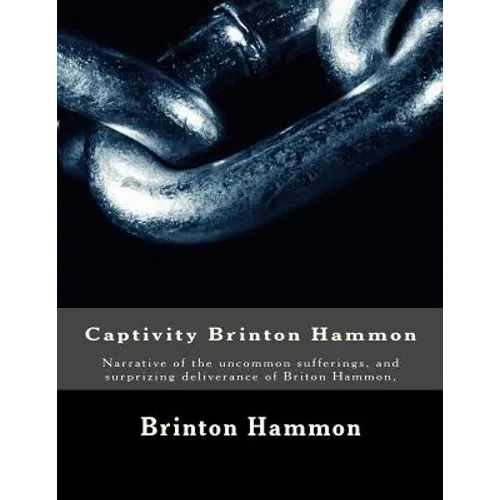 Captivity Brinton Hammon: Narrative of the uncommon sufferings, and surprizing deliverance of Briton Hammon,