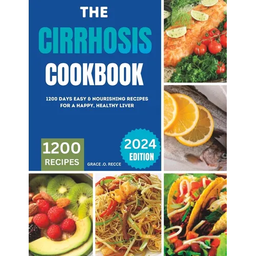 The Cirrhosis Cookbook: 1200 Days Easy & Nourishing Recipes for a Happy, Healthy Liver