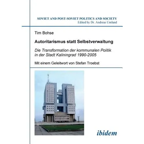 Autoritarismus statt Selbstverwaltung. Die Transformation der kommunalen Politik in der Stadt Kaliningrad 1990-2005.
