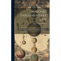 Masonic Parliamentary Law: Or, Parliamentary law Applied to the Government of Masonic Bodies. A Guide for the Transaction of Business in Lodges,