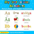 My First Latvian Alphabets Picture Book with English Translations: Bilingual Early Learning & Easy Teaching Latvian Books for Kids