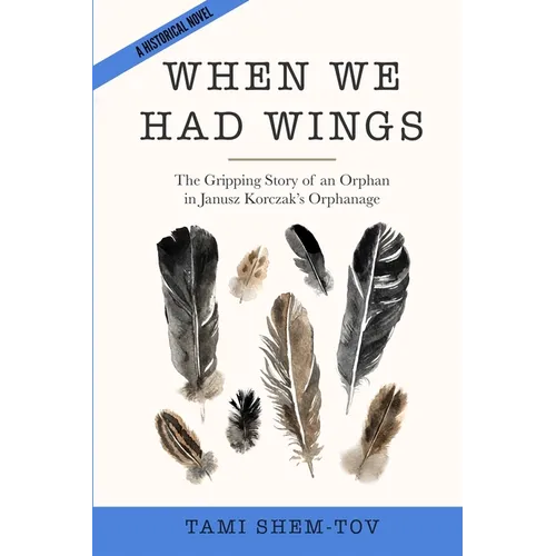 When We Had Wings: The Gripping Story of an Orphan in Janusz Korczak's Orphanage. A Historical Novel