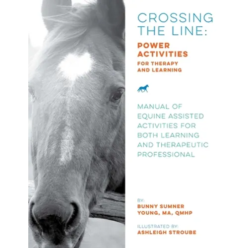 Crossing the Line: Power Activities for Therapy and Learning: Manual of Equine Assisted Activities for Both Learning and Therapeutic Professional