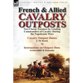 French & Allied Cavalry Outposts: Two Classic Treatises by Leading Commanders of Cavalry During the Napoleonic Wars-Cavalry Outpost Duties by F. de Br