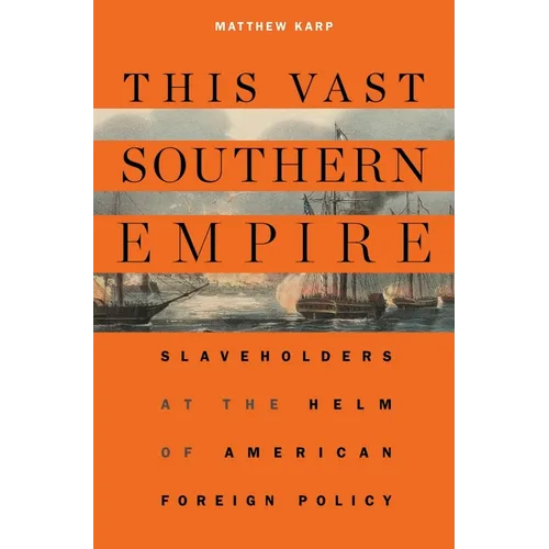 This Vast Southern Empire: Slaveholders at the Helm of American Foreign Policy