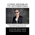 Cómo Mejorar Tú AUTOESTIMA: Aprende a Programar Tú Mente y Enfocar tus Pensamientos Para Conquistar todo lo que te Propones en la Vida
