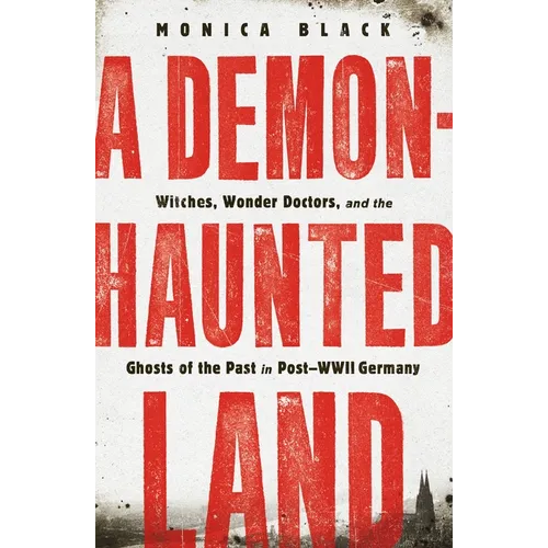 A Demon-Haunted Land: Witches, Wonder Doctors, and the Ghosts of the Past in Post-WWII Germany