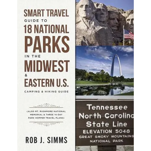 Smart Travel Guide to 18 National Parks in the Midwest & Eastern U.S.: Camping & Hiking Guide - Also Mt. Rushmore National Memorial & Three 14-Day Par