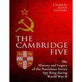 The Cambridge Five: The History and Legacy of the Notorious Soviet Spy Ring in Britain during World War II and the Cold War