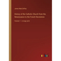 History of the Catholic Church from the Renaissance to the French Revolution: Volume 1 - in large print