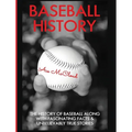Baseball History: The History of Baseball Along With Fascinating Facts & Unbelievably True Stories