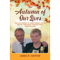 The Autumn of Our Lives: The Life Journey of James Robert Hoffer Pastor, Missionary, Amateur Radio Operator KW8T