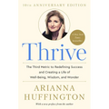 Thrive: The Third Metric to Redefining Success and Creating a Life of Well-Being, Wisdom, and Wonder